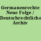 Germanenrechte Neue Folge / Deutschrechtliches Archiv