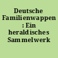 Deutsche Familienwappen : Ein heraldisches Sammelwerk