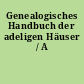 Genealogisches Handbuch der adeligen Häuser / A