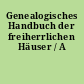 Genealogisches Handbuch der freiherrlichen Häuser / A