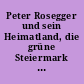 Peter Rosegger und sein Heimatland, die grüne Steiermark : eine Wanderung durch d. Stätten seiner Werke
