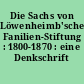 Die Sachs von Löwenheimb'sche Fanilien-Stiftung : 1800-1870 : eine Denkschrift