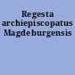Regesta archiepiscopatus Magdeburgensis