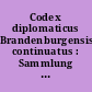 Codex diplomaticus Brandenburgensis continuatus : Sammlung ungedruckter Urkunden zur brandenburgischen Geschichte
