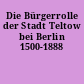 Die Bürgerrolle der Stadt Teltow bei Berlin 1500-1888