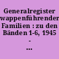 Generalregister wappenführender Familien : zu den Bänden 1-6, 1945 - 1985 der Allgemeinen Deutschen Wappenrolle