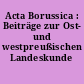 Acta Borussica : Beiträge zur Ost- und westpreußischen Landeskunde