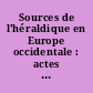 Sources de l'héraldique en Europe occidentale : actes du 4e colloque international d'héraldique, Bruxelles, 6 - 10.V.1985
