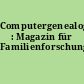 Computergenealogie : Magazin für Familienforschung