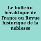 Le bulletin héraldique de France ou Revue historique de la noblesse