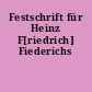Festschrift für Heinz F[riedrich] Fiederichs
