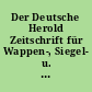 Der Deutsche Herold Zeitschrift für Wappen-, Siegel- u. Familienkunde (bis 1889: für Heraldik, Sphragistik und Genealogie) : Monatsschr. d. Herold zu Berlin ... Gesamtinhaltsverzeichnis