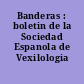 Banderas : boletin de la Sociedad Espanola de Vexilologia