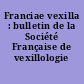 Franciae vexilla : bulletin de la Société Française de vexillologie