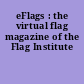 eFlags : the virtual flag magazine of the Flag Institute