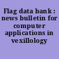 Flag data bank : news bulletin for computer applications in vexillology