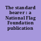 The standard bearer : a National Flag Foundation publication
