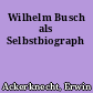 Wilhelm Busch als Selbstbiograph