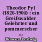 Theodor Pyl (1826-1904) : ein Greifswalder Gelehrter und pommerscher Heraldiker : eine kleine Betrachtung zur Geschichte der Geschichtswissenschaft in Greifswald