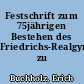 Festschrift zum 75jährigen Bestehen des Friedrichs-Realgymnasiums zu Berlin