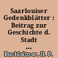 Saarlouiser Gedenkblätter : Beitrag zur Geschichte d. Stadt u. d. Kreises Saarlouis