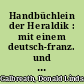 Handbüchlein der Heraldik : mit einem deutsch-franz. und franz.-deutschen herald. Wörterbuch