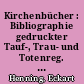 Kirchenbücher : Bibliographie gedruckter Tauf-, Trau- und Totenreg. sowie d. Bestandsverz. im deutschen Sprachgebiet