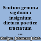 Scutum gemma vigilium : insignium dictum poetice tractatum ; cum auctoris conclusione