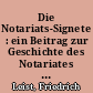 Die Notariats-Signete : ein Beitrag zur Geschichte des Notariates sowie zur Lehre von den Privat-Urkunden