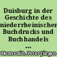 Duisburg in der Geschichte des niederrheinischen Buchdrucks und Buchhandels bis zu Ende der alten Duisburger Universität 1818