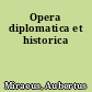 Opera diplomatica et historica