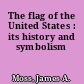 The flag of the United States : its history and symbolism