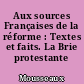 Aux sources Françaises de la réforme : Textes et faits. La Brie protestante