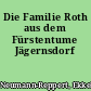 Die Familie Roth aus dem Fürstentume Jägernsdorf