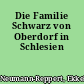 Die Familie Schwarz von Oberdorf in Schlesien