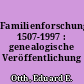 Familienforschung 1507-1997 : genealogische Veröffentlichung