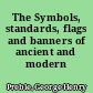 The Symbols, standards, flags and banners of ancient and modern nations