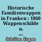 Historische Familienwappen in Franken : 1860 Wappenschilde u. familiengeschichtl. Notizen von Geschlechtern d. Adels u. d. Reichsstädte in Franken