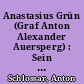 Anastasius Grün (Graf Anton Alexander Auersperg) : Sein Leben und Schaffen