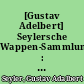 [Gustav Adelbert] Seylersche Wappen-Sammlung : zgest. aus verschiedenen Stammbüchern