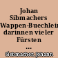 Johan Sibmachers Wappen-Buechlein, darinnen vieler Fürsten und Herren auch andere Wappen ... in Kupfer gestochen