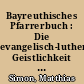 Bayreuthisches Pfarrerbuch : Die evangelisch-lutherische Geistlichkeit des Fürstentums Kulmbach-Bayreuth 1528/29-1891