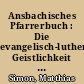 Ansbachisches Pfarrerbuch : Die evangelisch-lutherische Geistlichkeit des Fürstentums Brandenburg-Ansbach 1528-1806
