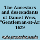 The Ancestors and descendants of Daniel Weis, "Gentleman-at-Arms" 1629 ...